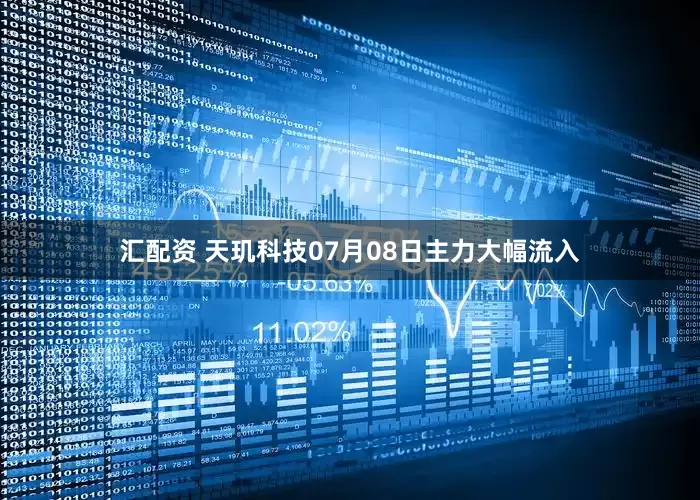 汇配资 天玑科技07月08日主力大幅流入