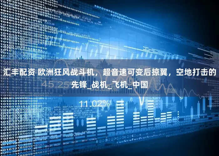 汇丰配资 欧洲狂风战斗机，超音速可变后掠翼，空地打击的先锋_战机_飞机_中国