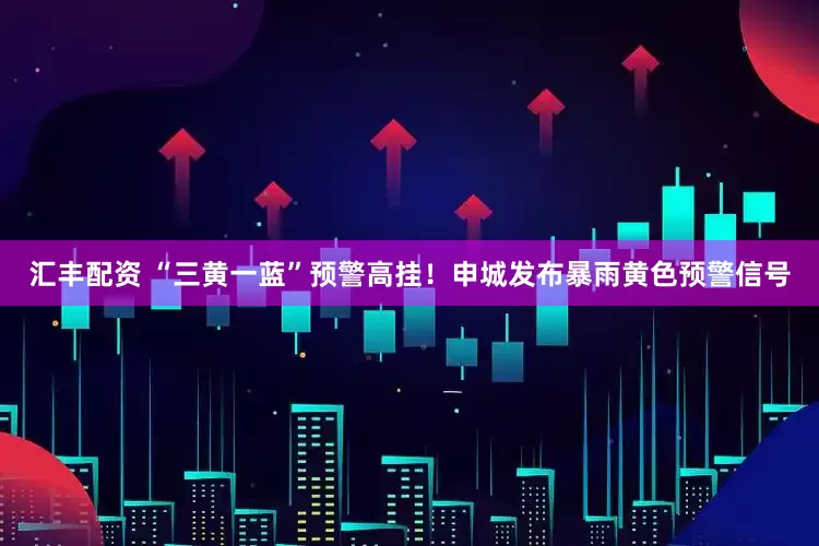 汇丰配资 “三黄一蓝”预警高挂！申城发布暴雨黄色预警信号