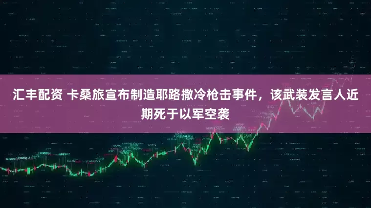 汇丰配资 卡桑旅宣布制造耶路撒冷枪击事件，该武装发言人近期死于以军空袭